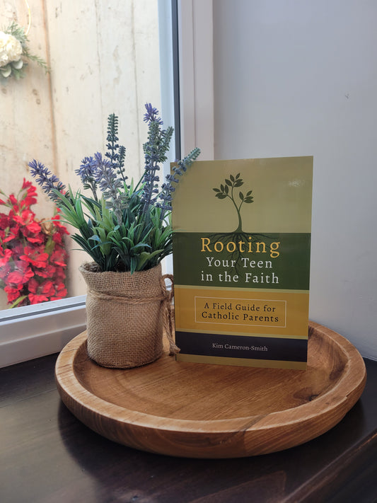 Rooting Your Teen in the Faith: A Field Guide for Catholic Parents