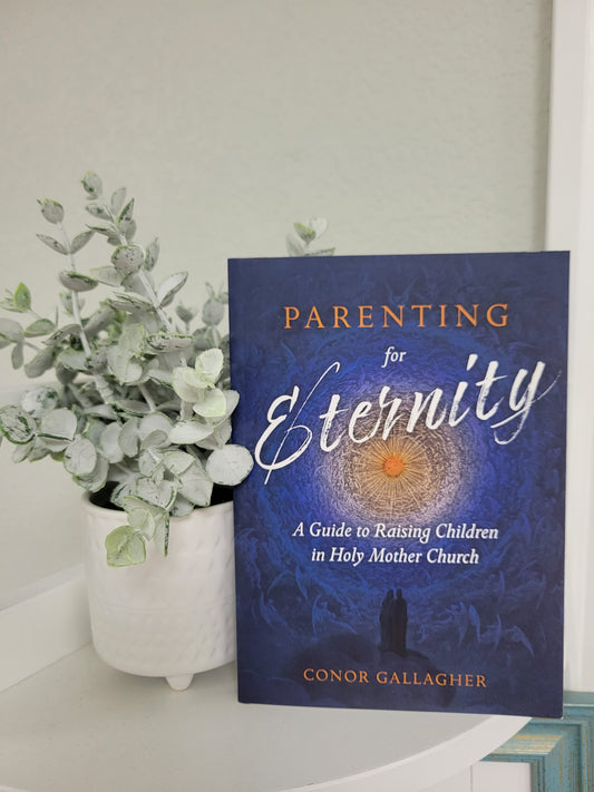 Parenting for Eternity: A Guide to Raising Children in Holy Mother Church