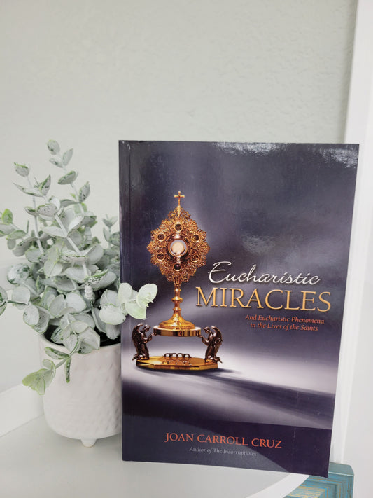 Eucharistic Miracles: And Eucharistic Phenomena in the Lives of the Saints