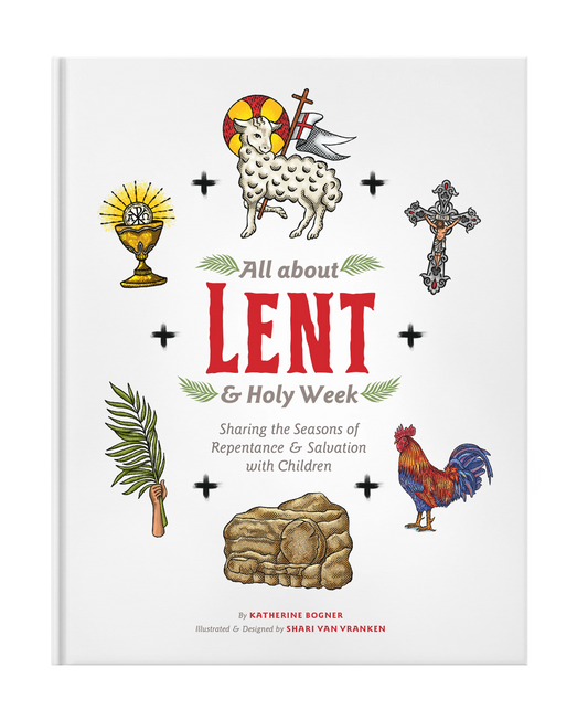 All about Lent & Holy Week: Sharing the Seasons of Repentance & Salvation with Children