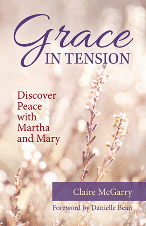 Grace in Tension Discover Peace with Martha and Mary